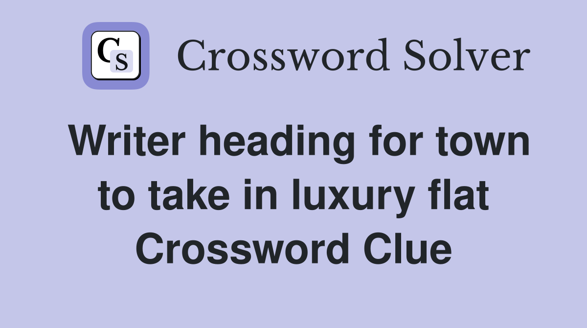 Writer heading for town to take in luxury flat Crossword Clue