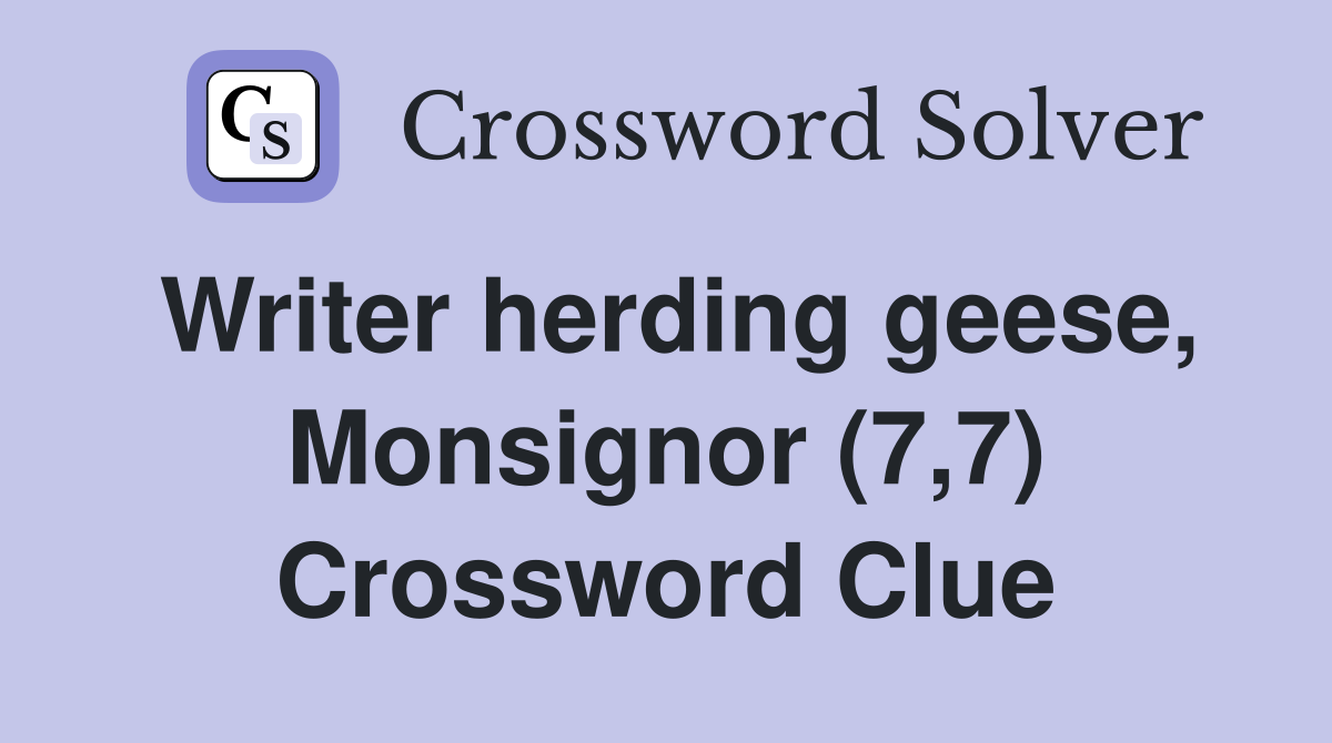 Writer herding geese, Monsignor (7,7) Crossword Clue