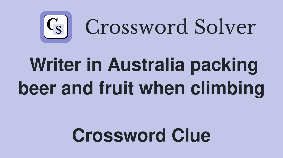 Writer in Australia packing beer and fruit when climbing  Crossword Clue