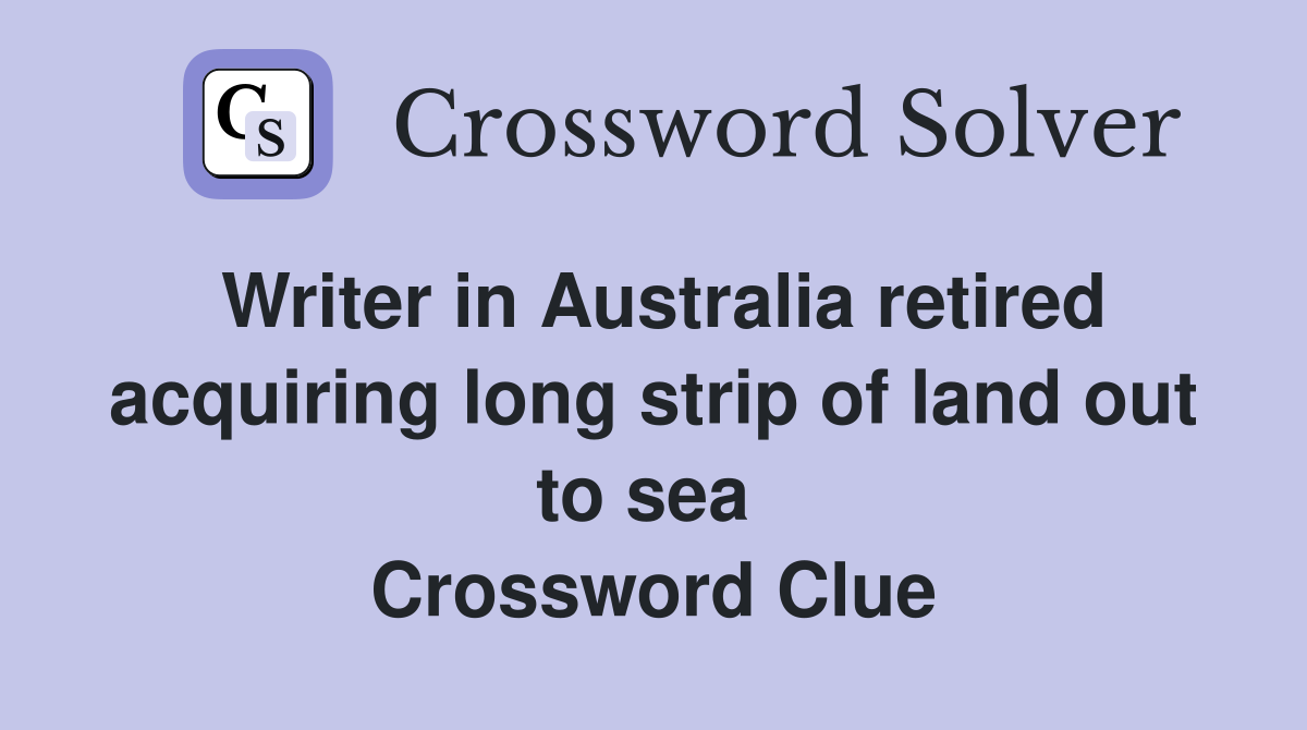 Writer in Australia retired acquiring long strip of land out to sea  Crossword Clue