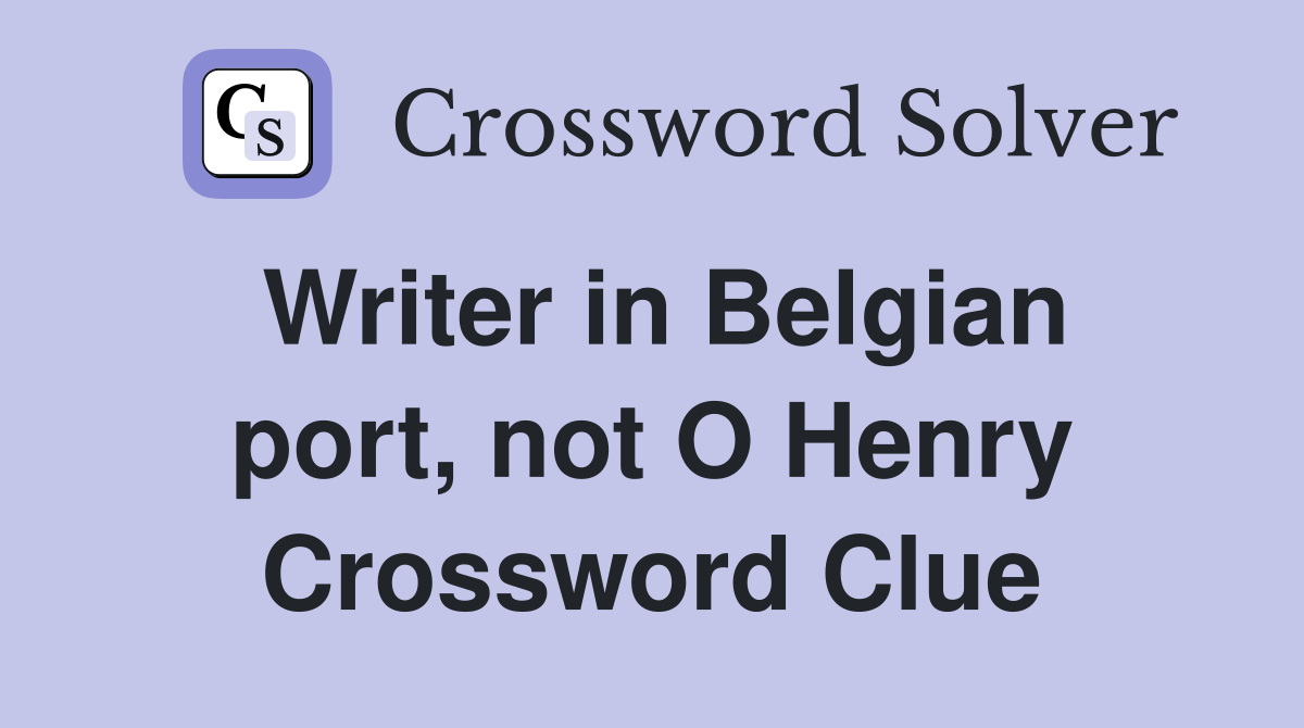Writer in Belgian port, not O Henry Crossword Clue