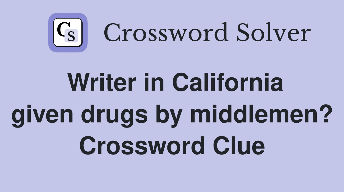 Writer in California given drugs by middlemen? Crossword Clue