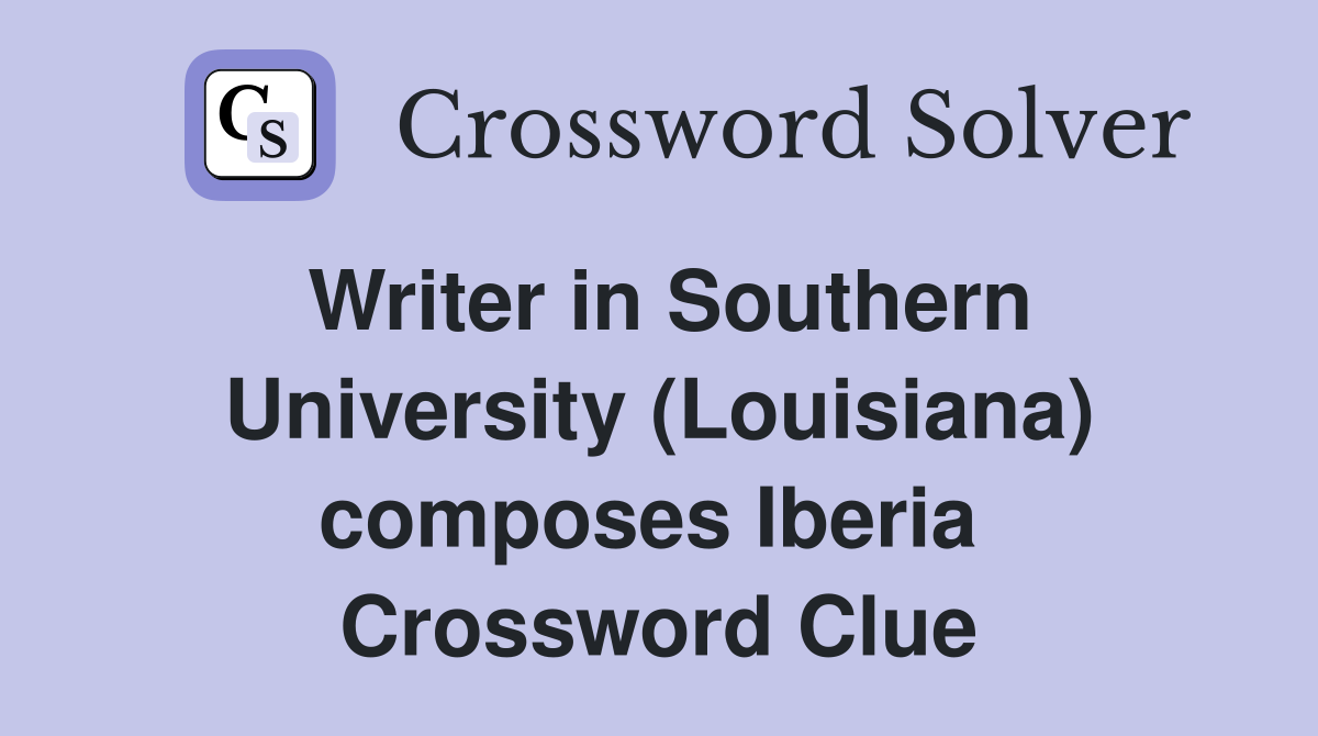 Writer in Southern University (Louisiana) composes Iberia  Crossword Clue