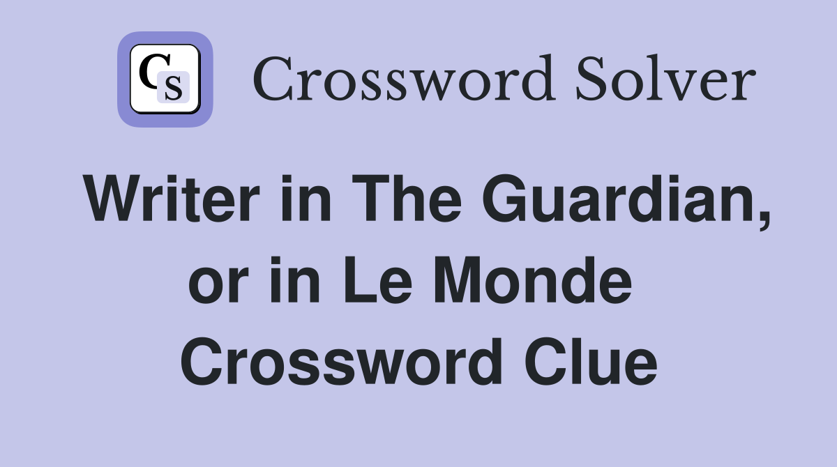 Writer in The Guardian, or in Le Monde  Crossword Clue