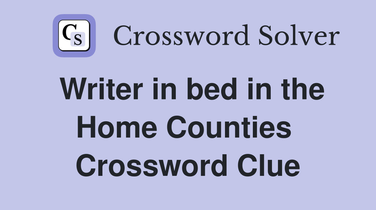 Writer in bed in the Home Counties  Crossword Clue