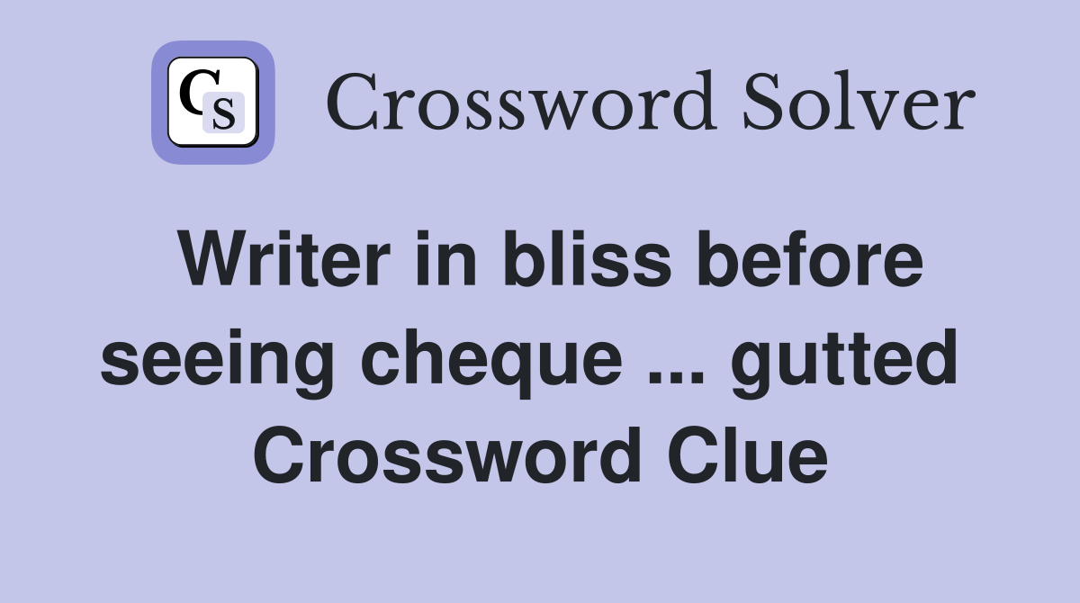 Writer in bliss before seeing cheque ... gutted  Crossword Clue