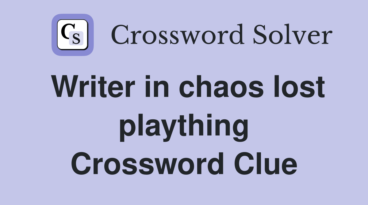 Writer in chaos lost plaything Crossword Clue