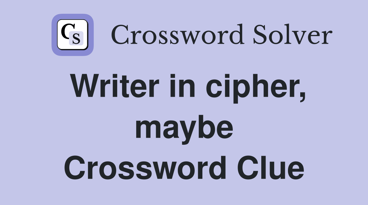 Writer in cipher, maybe Crossword Clue