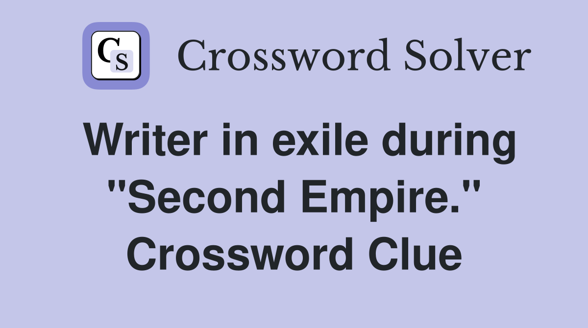 Writer in exile during "Second Empire." Crossword Clue
