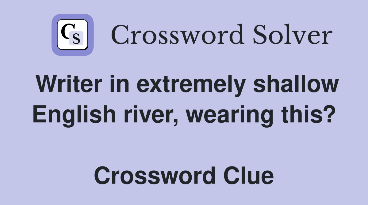 Writer in extremely shallow English river, wearing this?  Crossword Clue