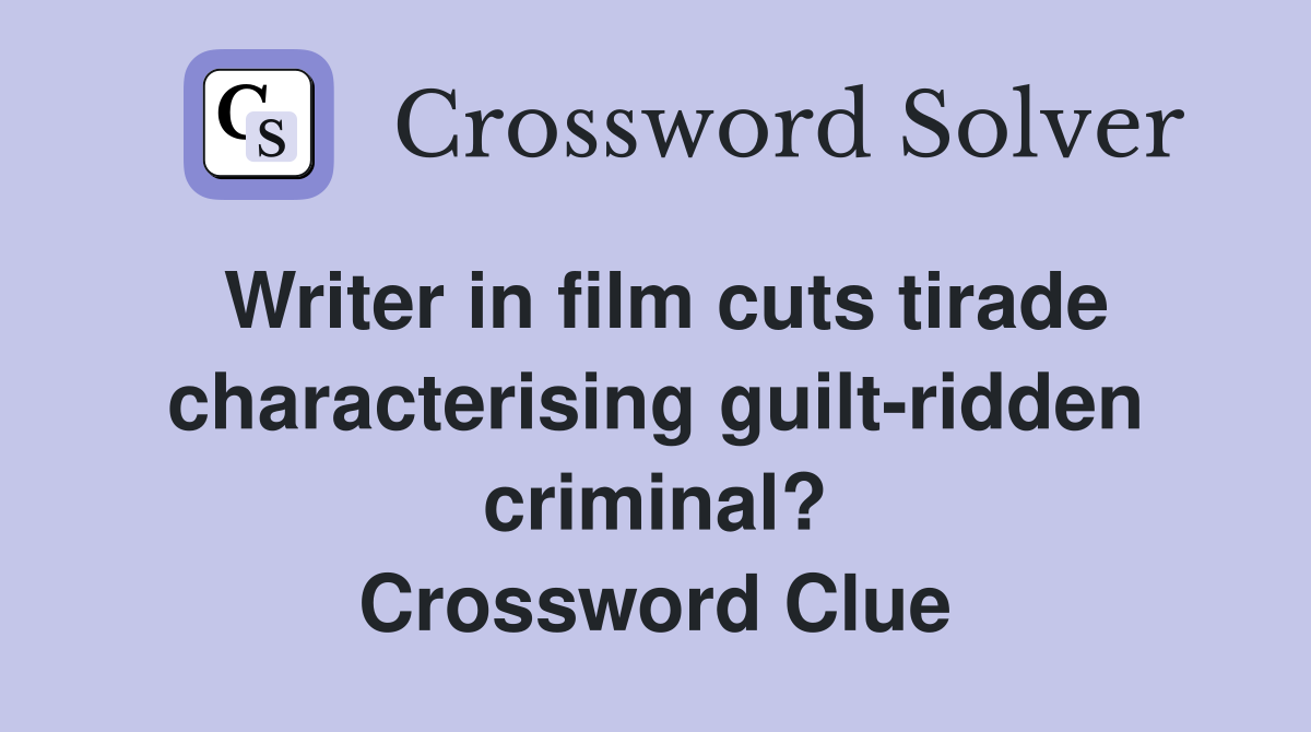 Writer in film cuts tirade characterising guilt-ridden criminal? Crossword Clue