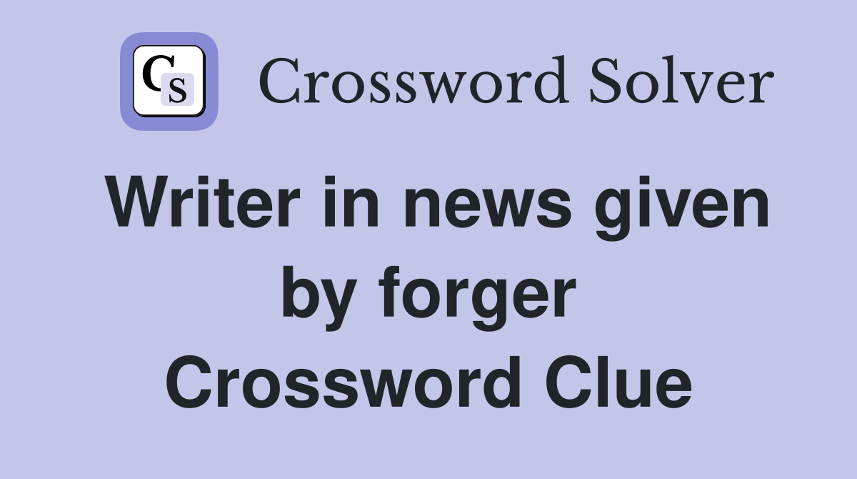 Writer in news given by forger Crossword Clue