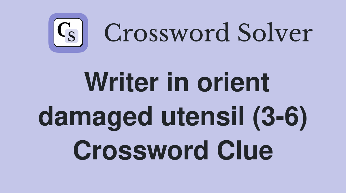 Writer in orient damaged utensil (3-6) Crossword Clue