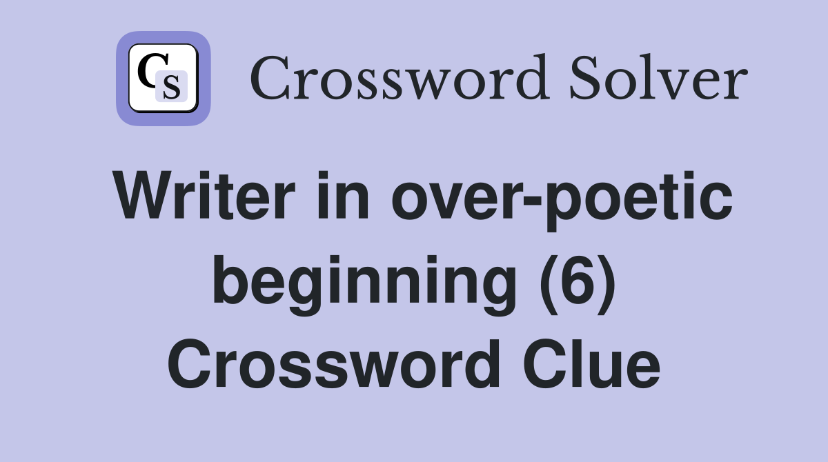 Writer in over-poetic beginning (6) Crossword Clue