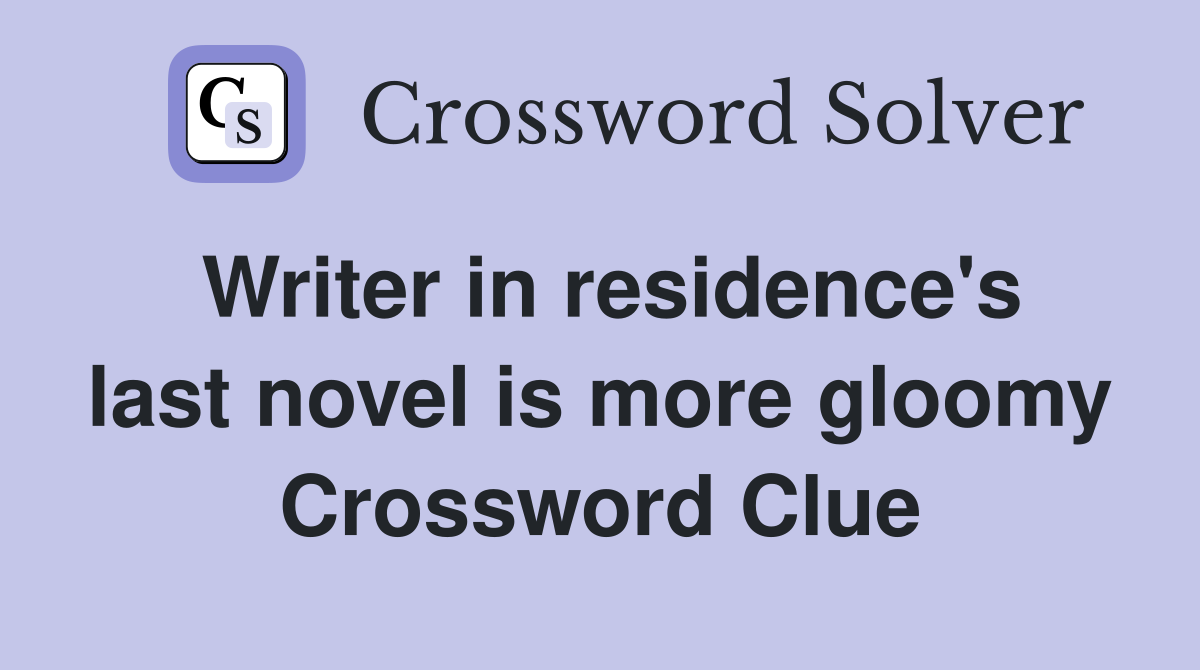 Writer in residence's last novel is more gloomy Crossword Clue