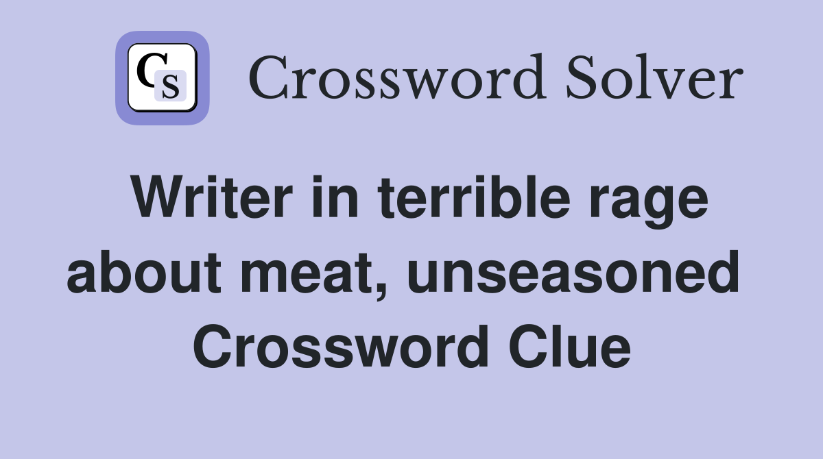 Writer in terrible rage about meat, unseasoned  Crossword Clue