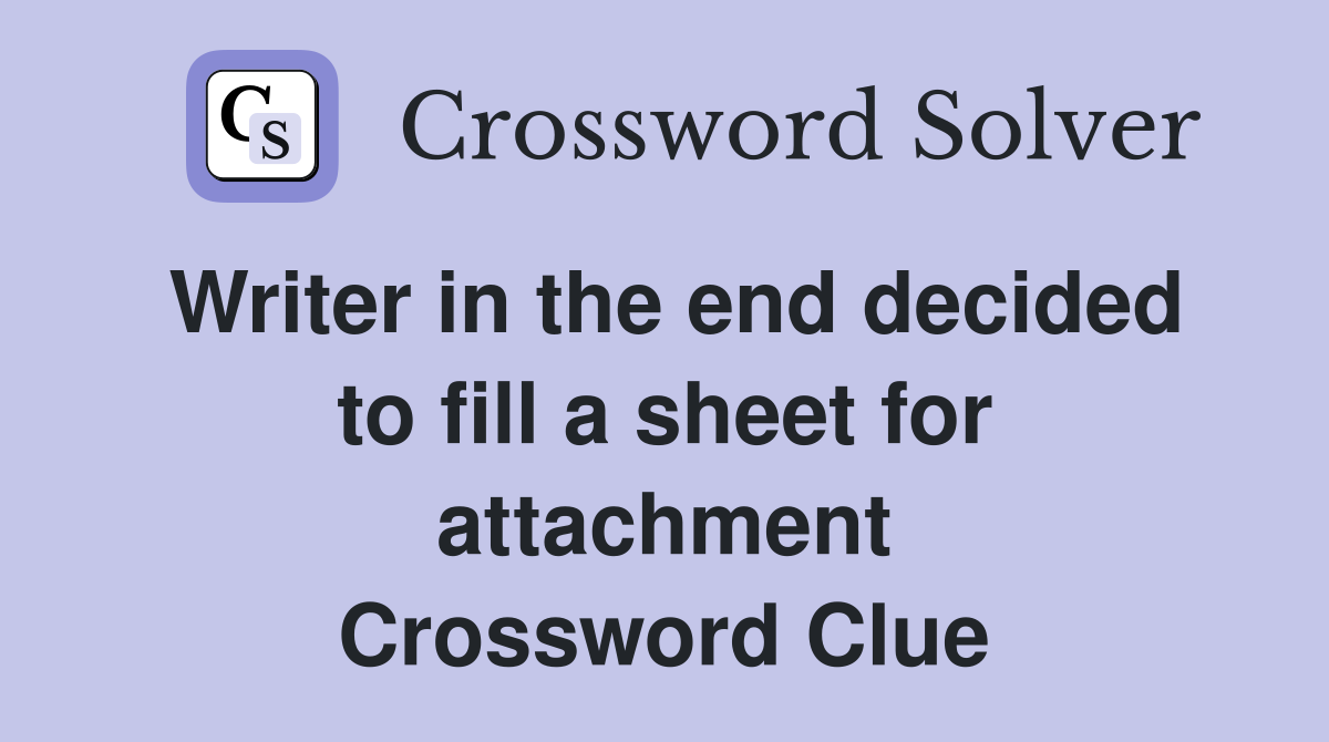 Writer in the end decided to fill a sheet for attachment Crossword Clue