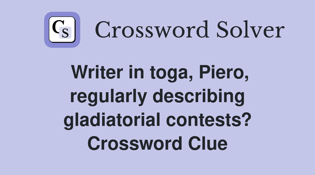 Writer in toga, Piero, regularly describing gladiatorial contests? Crossword Clue