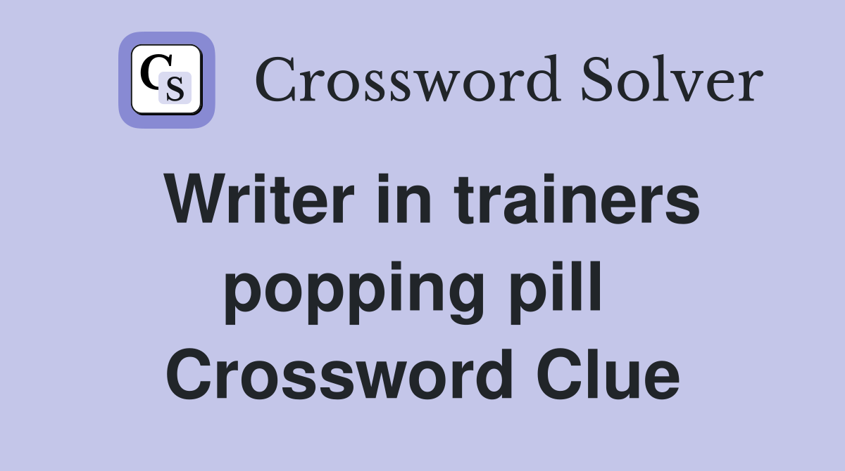 Writer in trainers popping pill  Crossword Clue