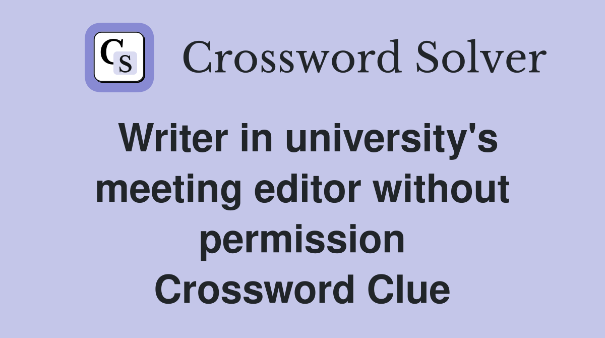 Writer in university's meeting editor without permission Crossword Clue
