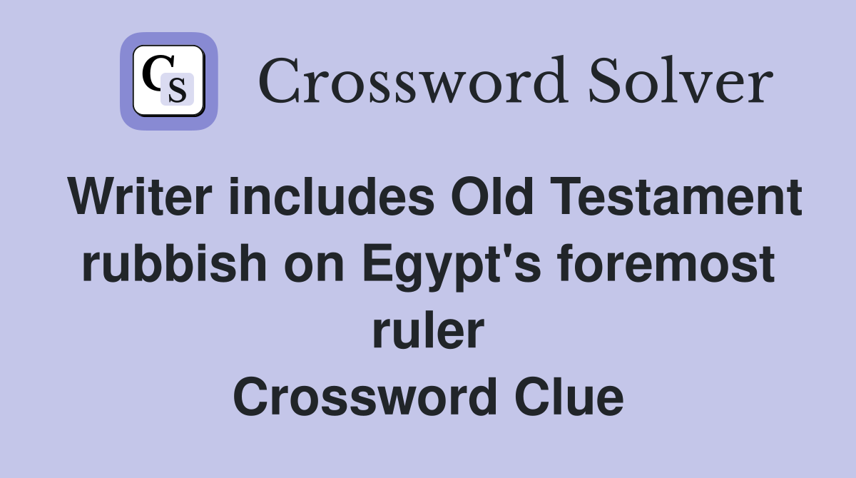 Writer includes Old Testament rubbish on Egypt's foremost ruler Crossword Clue