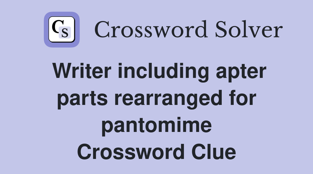 Writer including apter parts rearranged for pantomime Crossword Clue