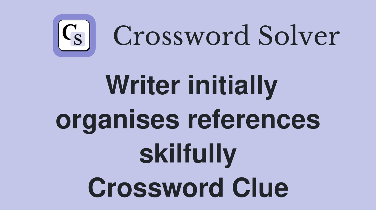 Writer initially organises references skilfully Crossword Clue