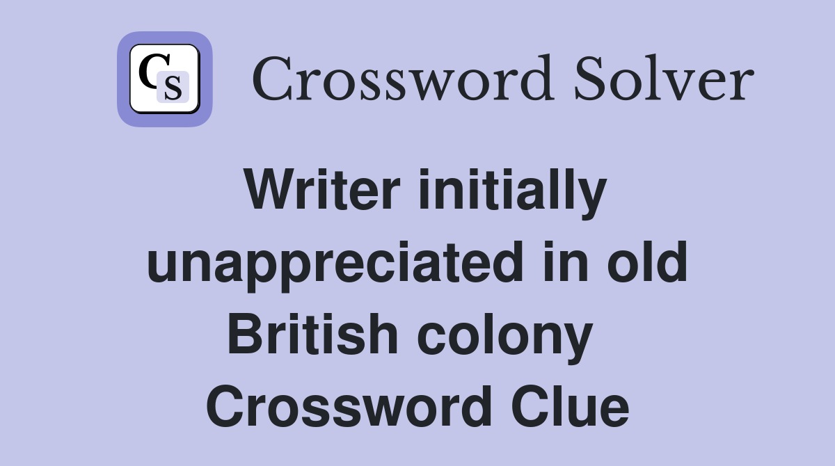 Writer initially unappreciated in old British colony  Crossword Clue
