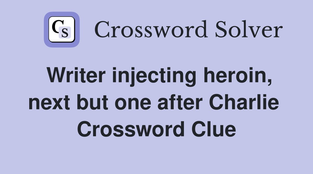 Writer injecting heroin, next but one after Charlie  Crossword Clue