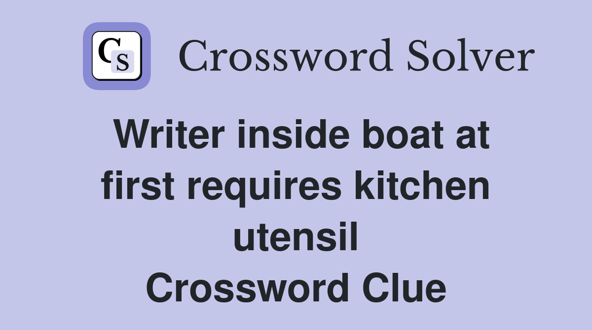 Writer inside boat at first requires kitchen utensil Crossword Clue