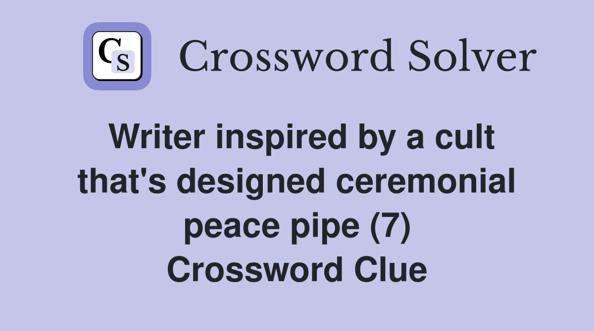 Writer inspired by a cult that's designed ceremonial peace pipe (7) Crossword Clue