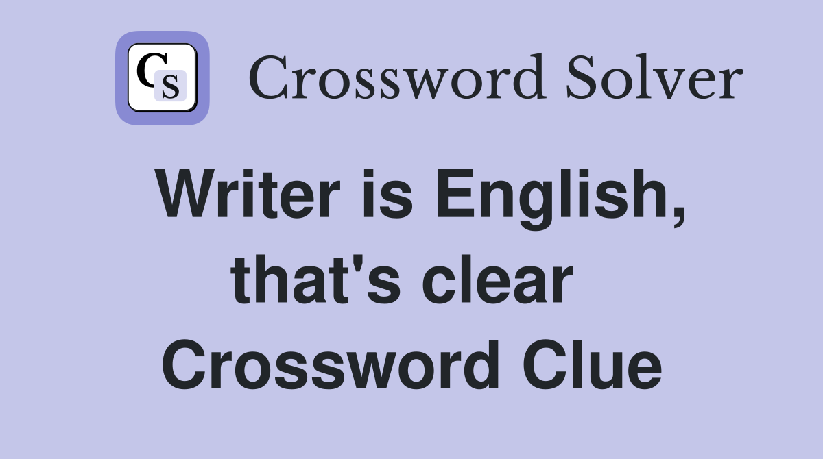 Writer is English, that's clear  Crossword Clue