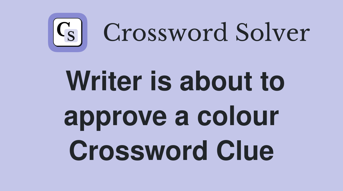 Writer is about to approve a colour Crossword Clue