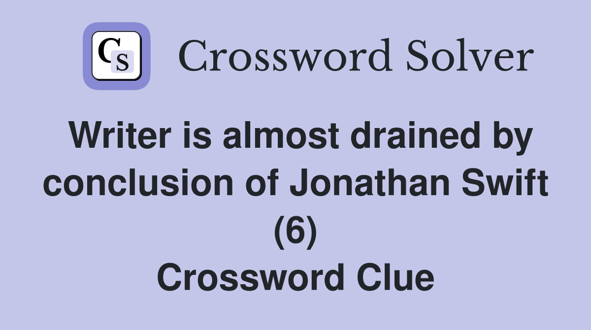 Writer is almost drained by conclusion of Jonathan Swift (6) Crossword Clue