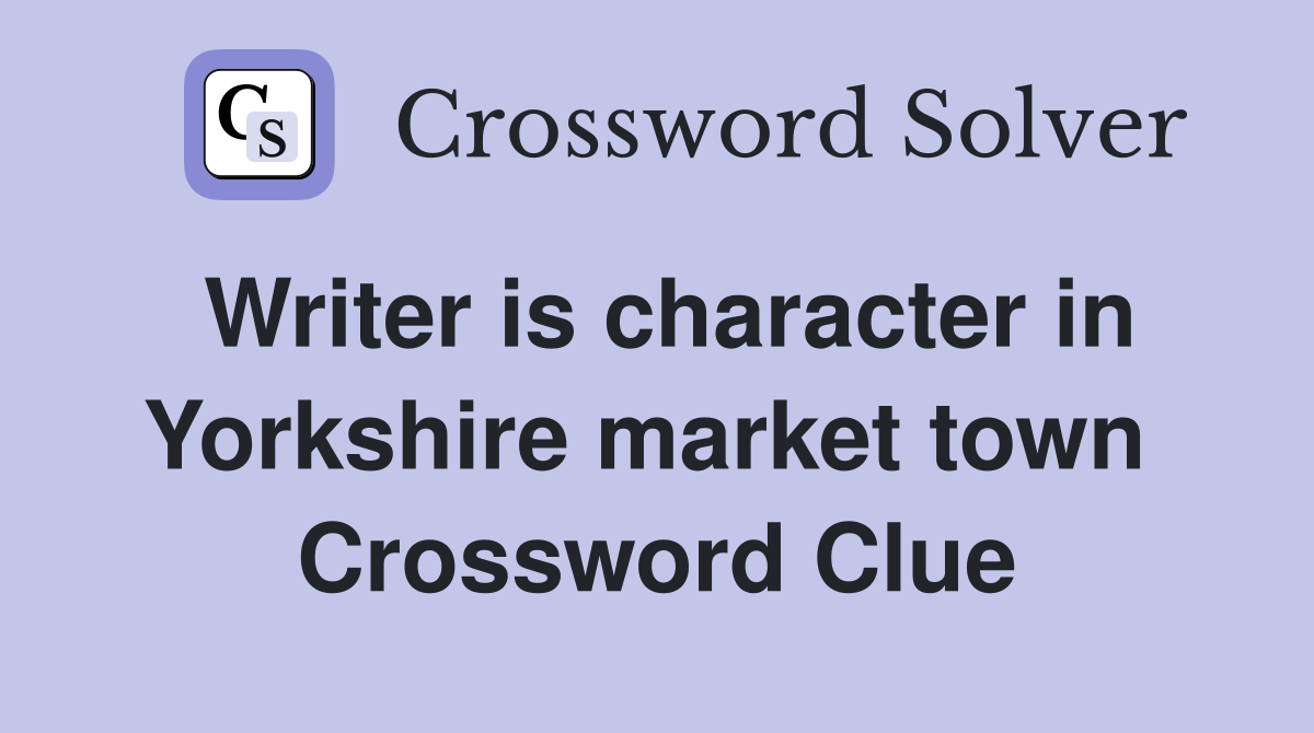 Writer is character in Yorkshire market town  Crossword Clue