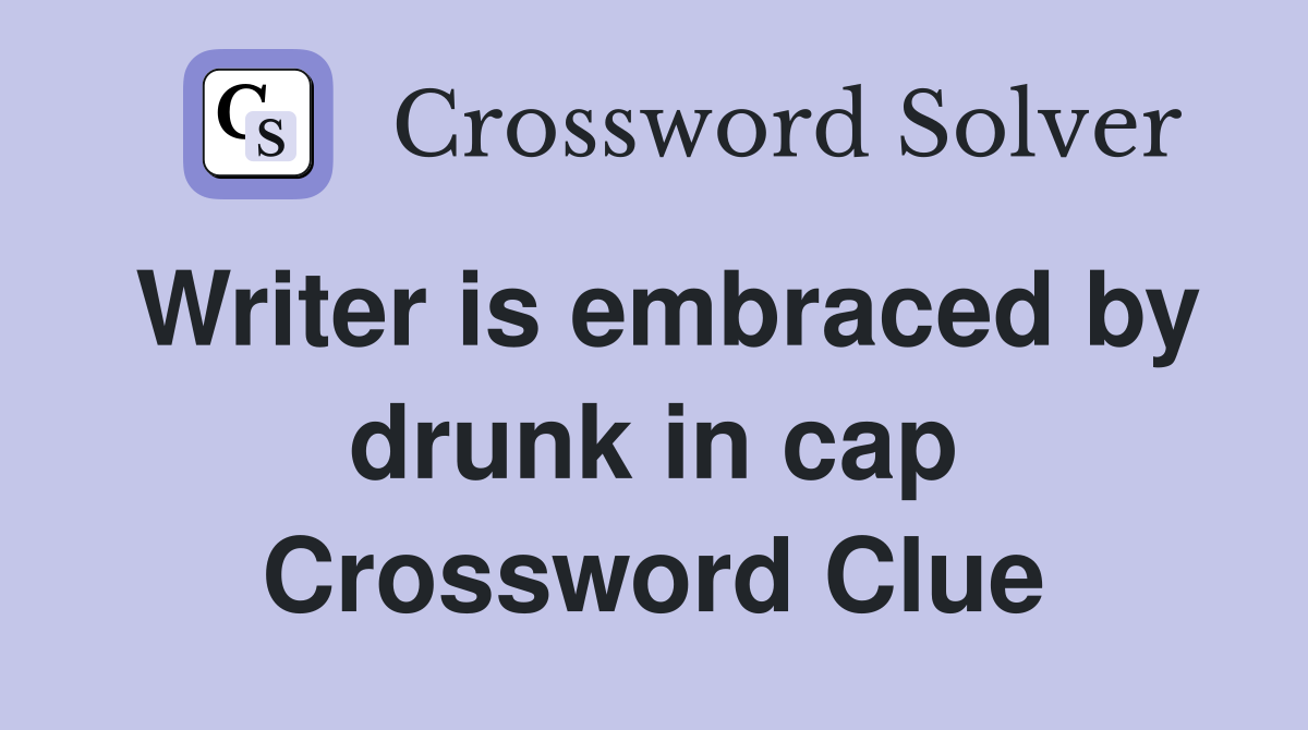 Writer is embraced by drunk in cap Crossword Clue