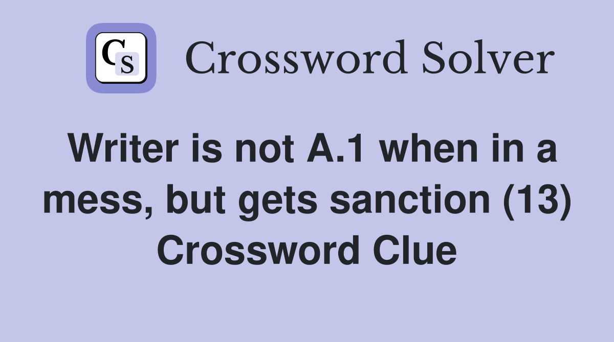 Writer is not A.1 when in a mess, but gets sanction (13) Crossword Clue