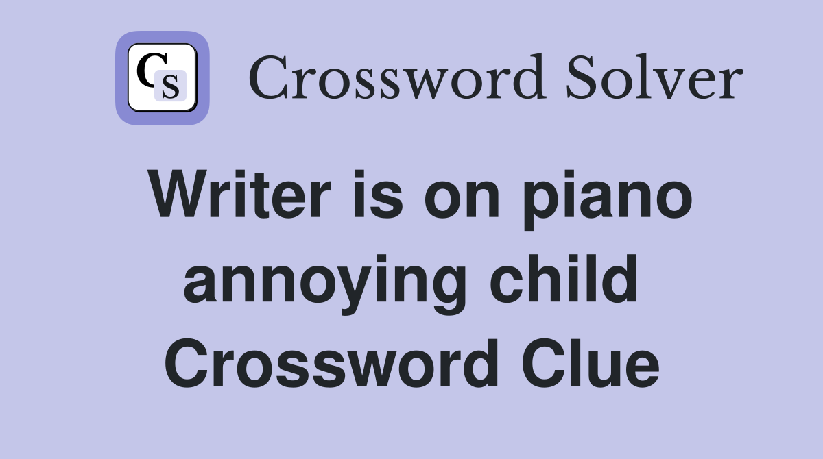 Writer is on piano annoying child Crossword Clue