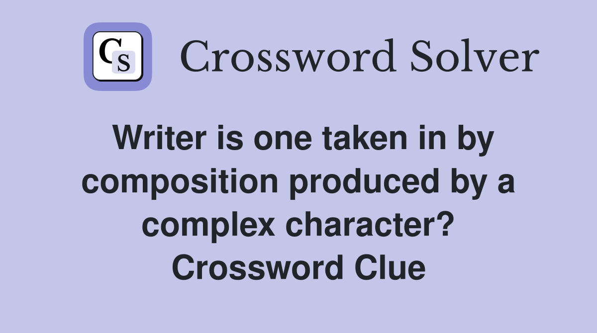 Writer is one taken in by composition produced by a complex character? Crossword Clue