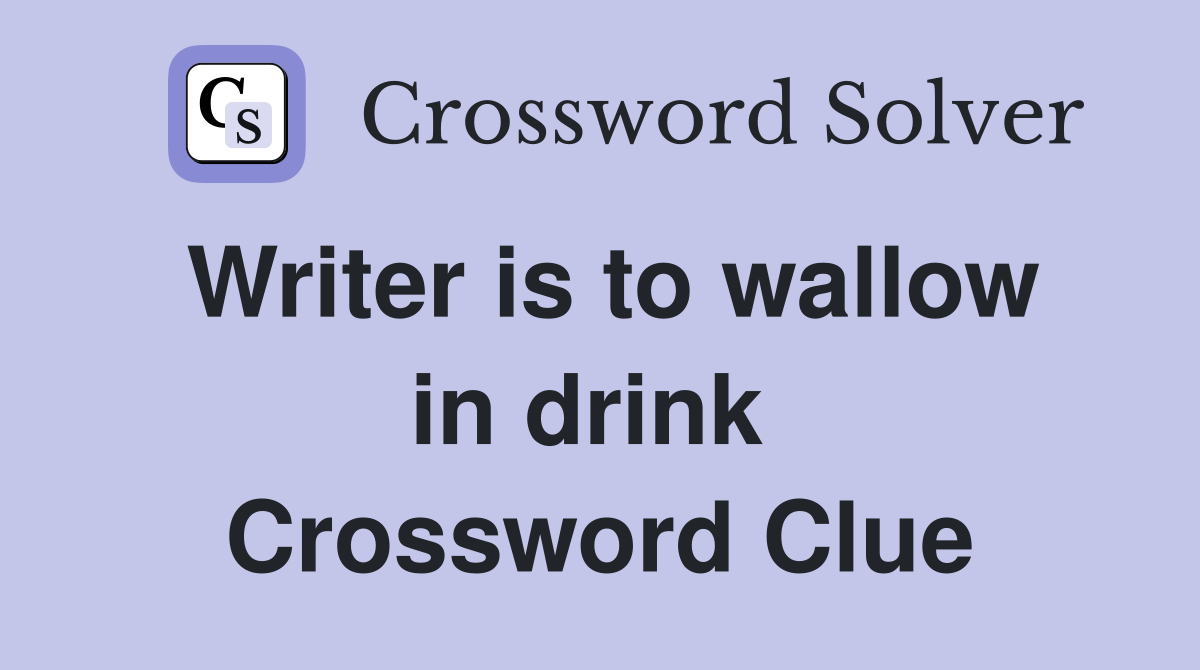 Writer is to wallow in drink  Crossword Clue