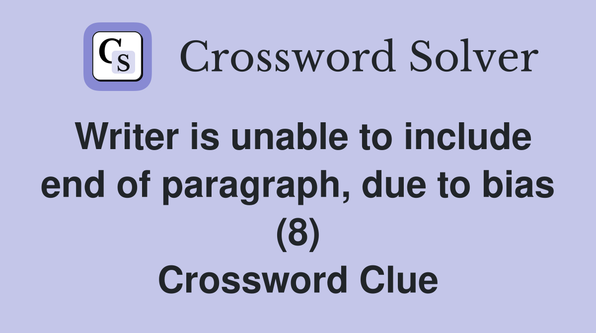 Writer is unable to include end of paragraph, due to bias (8) Crossword Clue