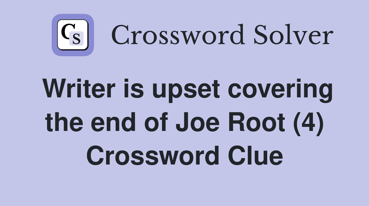 Writer is upset covering the end of Joe Root (4) Crossword Clue