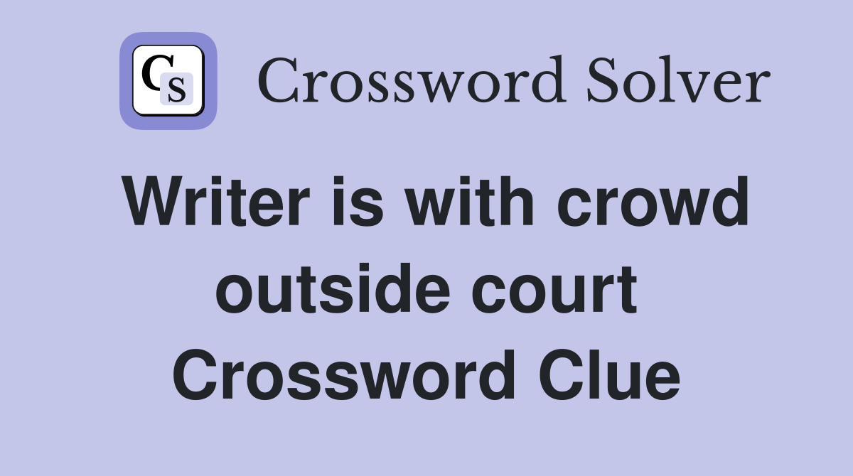Writer is with crowd outside court Crossword Clue