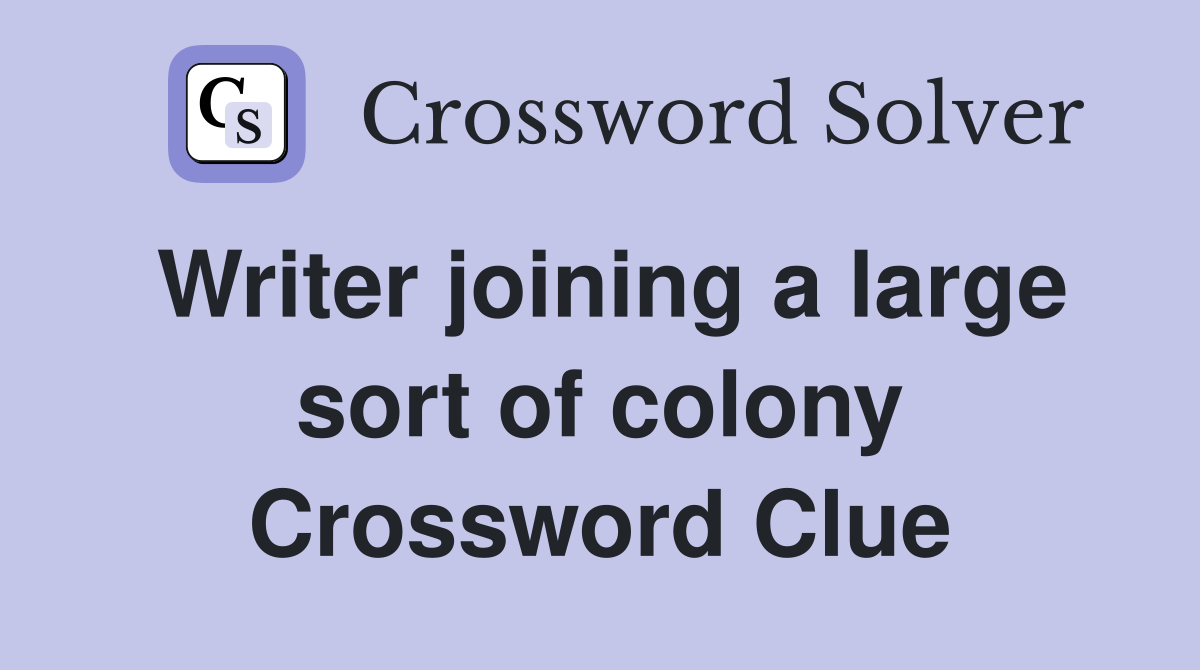 Writer joining a large sort of colony Crossword Clue