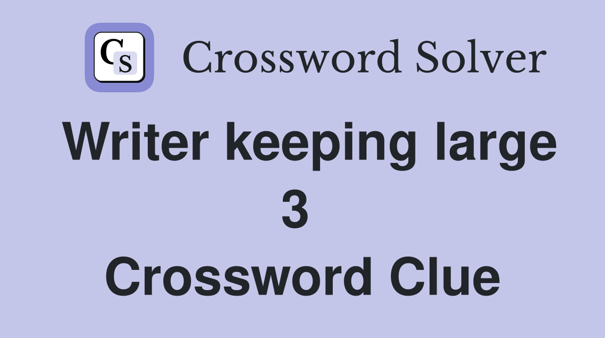 Writer keeping large 3  Crossword Clue
