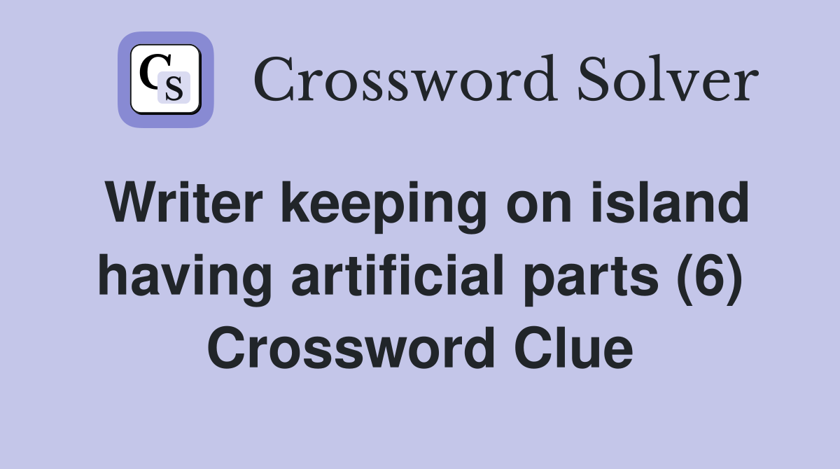 Writer keeping on island having artificial parts (6) Crossword Clue