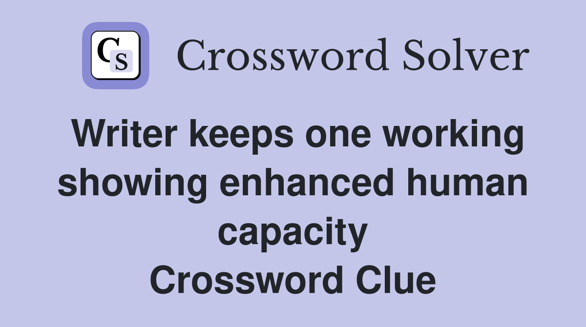 Writer keeps one working showing enhanced human capacity Crossword Clue