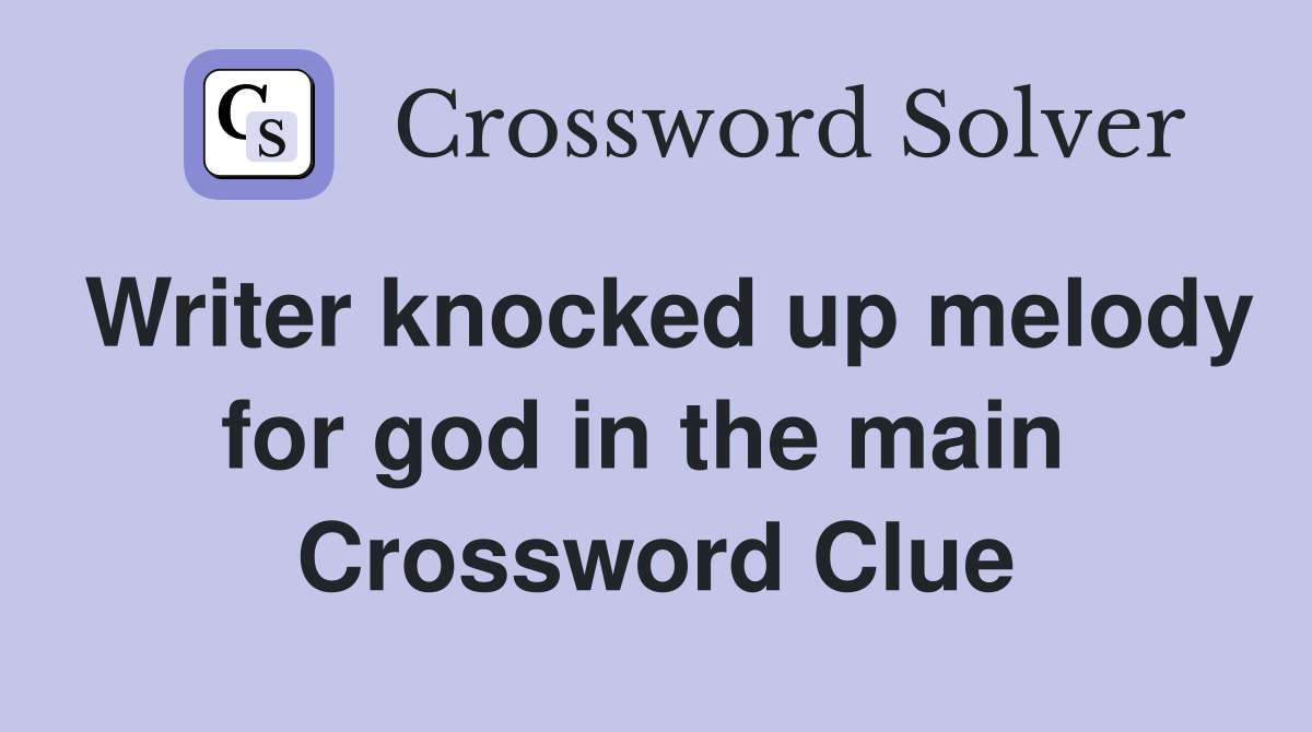 Writer knocked up melody for god in the main  Crossword Clue