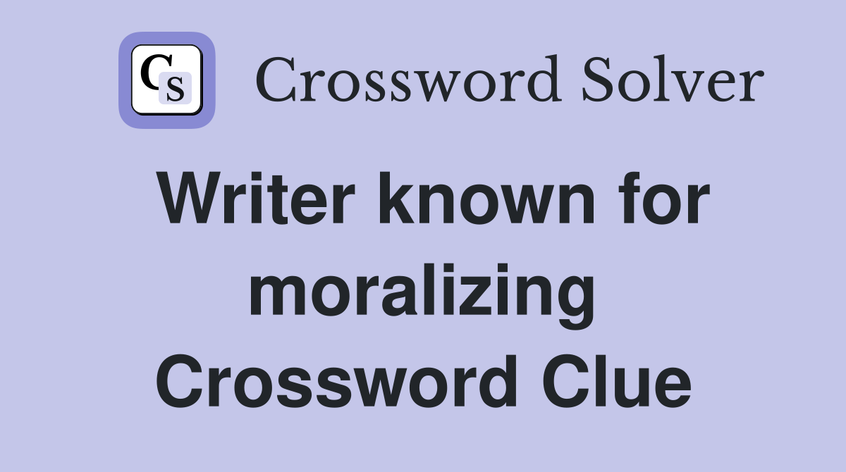 Writer known for moralizing Crossword Clue