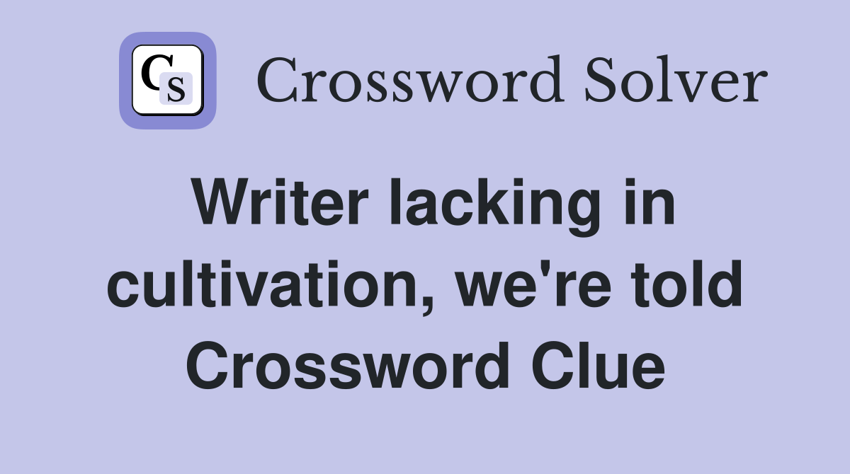 Writer lacking in cultivation, we're told Crossword Clue